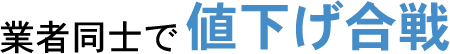 業者同士で値下げ合戦!
